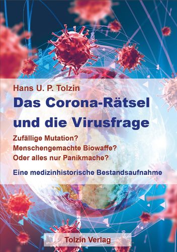 DAS CORONA-RÄTSEL UND DIE VIRUSFRAGE - Eine medizinhistorische Bestandsaufnahme (Hans U. P. Tolzin)